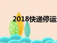 2018快递停运通知（2018快递停运）