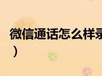 微信通话怎么样录音（微信通话怎么录音下来）