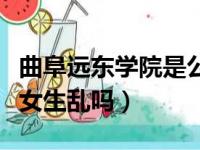 曲阜远东学院是公办还是民办（曲阜远东学院女生乱吗）