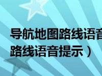 导航地图路线语音提示下载安装一（导航地图路线语音提示）