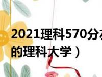 2021理科570分左右的211大学（570分左右的理科大学）