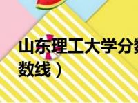 山东理工大学分数线2023（山东理工大学分数线）