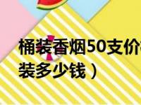 桶装香烟50支价格表图（红双喜50支易拉罐装多少钱）