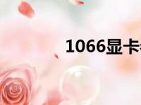 1066显卡参数（1066显卡）