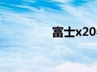 富士x20参数（x20参数）