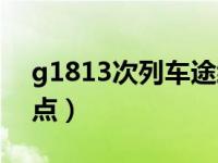 g1813次列车途经站点（g1813高铁途经站点）