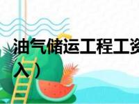 油气储运工程工资多少（油气储运工程工资收入）