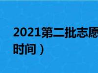 2021第二批志愿填报时间（第二批志愿填报时间）