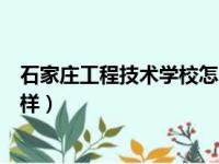 石家庄工程技术学校怎么样图片（石家庄工程技术学校怎么样）