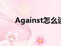 Against怎么读音（against怎么读）