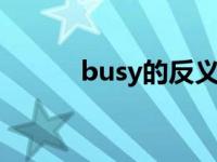 busy的反义词（逼近的反义词）