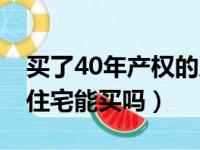 买了40年产权的房子后悔死了（40年的商业住宅能买吗）