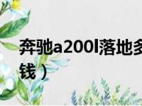 奔驰a200l落地多少钱（奔驰c200l落地多少钱）