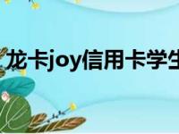 龙卡joy信用卡学生版额度（龙卡joy信用卡）