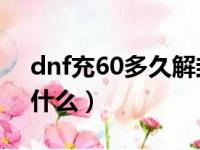 dnf充60多久解封（地下城封五天充了60为什么）