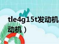 tle4g15t发动机哪里产（tle4g15t是什么发动机）