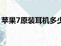 苹果7原装耳机多少钱一个（苹果7原装耳机）