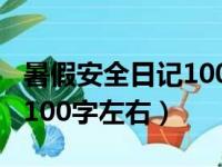 暑假安全日记100字左右作文（暑假安全日记100字左右）