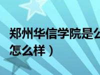 郑州华信学院是公办还是民办（郑州华信学院怎么样）