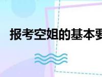 报考空姐的基本要求是什么（空姐的要求）