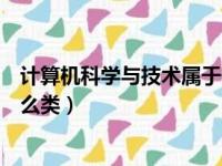 计算机科学与技术属于什么类型（计算机科学与技术属于什么类）