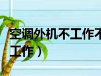 空调外机不工作不制热怎么回事（空调外机不工作）