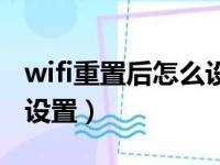 wifi重置后怎么设置网速快（wifi重置后怎么设置）