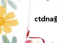 ctdna查什么的（ctd）