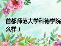 首都师范大学科德学院怎么样啊（首都师范大学科德学院怎么样）