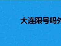 大连限号吗外地车（大连限号吗）