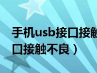 手机usb接口接触不良可以修吗（手机usb接口接触不良）