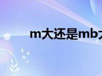 m大还是mb大?（m大还是mb大）