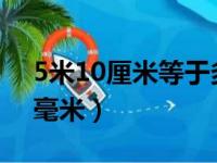 5米10厘米等于多少毫米（10厘米等于多少毫米）