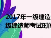 2017年一级建造师考试报名时间（2017年一级建造师考试时间）