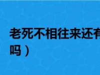 老死不相往来还有爱吗（老死不相往来是真爱吗）