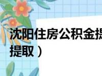 沈阳住房公积金提取还商贷（沈阳住房公积金提取）