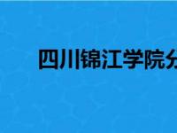 四川锦江学院分数线（四川锦江学院）