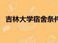 吉林大学宿舍条件怎么样（吉林大学宿舍）