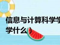 信息与计算科学学什么数学（信息与计算科学学什么）