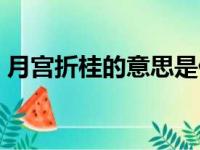 月宫折桂的意思是什么（蟾宫折桂什么意思）