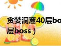 贪婪洞窟40层boss怎么打（贪婪洞窟攻略40层boss）