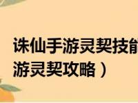 诛仙手游灵契技能加点最佳方案推荐（诛仙手游灵契攻略）