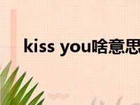 kiss you啥意思（kissyou是什么意思）