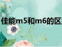 佳能m5和m6的区别（佳能m5和m6哪个好）