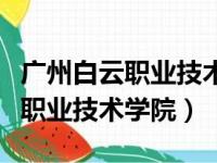 广州白云职业技术学院有什么专业（广州白云职业技术学院）