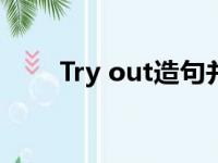 Try out造句并翻译（try out造句）