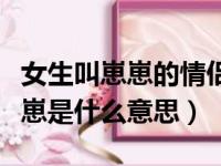 女生叫崽崽的情侣对应名字是什么（女生叫崽崽是什么意思）