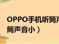 OPPO手机听筒声音小啥问题（oppo手机听筒声音小）