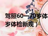 驾照60一70岁体检新规是什么（驾照60一70岁体检新规）