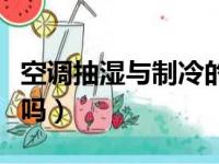 空调抽湿与制冷的耗电（空调抽湿比制冷费电吗）